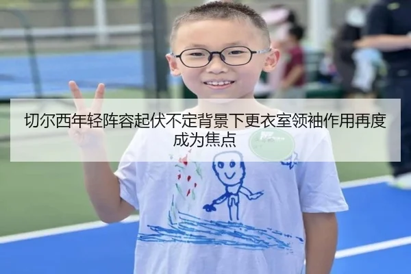 切尔西年轻阵容起伏不定背景下更衣室领袖作用再度成为焦点